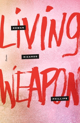 Living Weapon: Poems - Rowan Ricardo Phillips