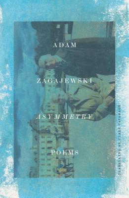 Asymmetry: Poems - Adam Zagajewski
