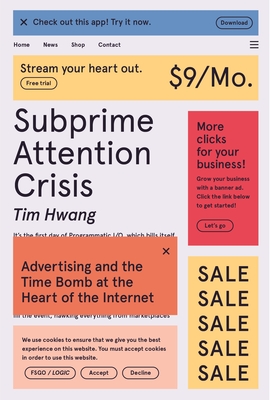 Subprime Attention Crisis: Advertising and the Time Bomb at the Heart of the Internet - Tim Hwang