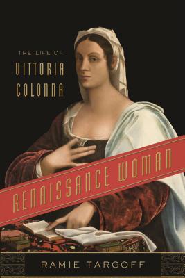 Renaissance Woman: The Life of Vittoria Colonna - Ramie Targoff