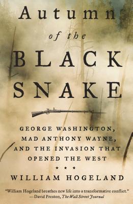 Autumn of the Black Snake: George Washington, Mad Anthony Wayne, and the Invasion That Opened the West - William Hogeland