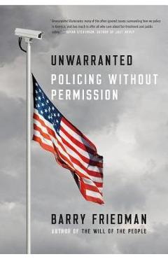 Coperta cărții 'Unwarranted: Policing Without Permission - Barry Friedman'