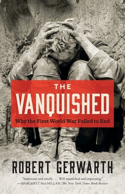 The Vanquished: Why the First World War Failed to End - Robert Gerwarth