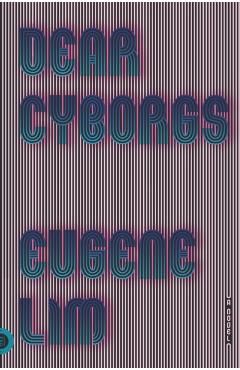 Dear Cyborgs - Eugene Lim
