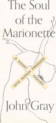 The Soul of the Marionette: A Short Inquiry Into Human Freedom - John Gray