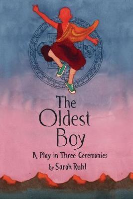 The Oldest Boy: A Play in Three Ceremonies - Sarah Ruhl