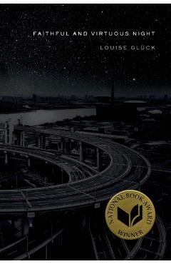 Faithful and Virtuous Night: Poems - Louise Glck