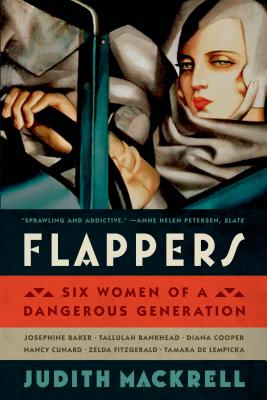 Flappers: Six Women of a Dangerous Generation - Judith Mackrell