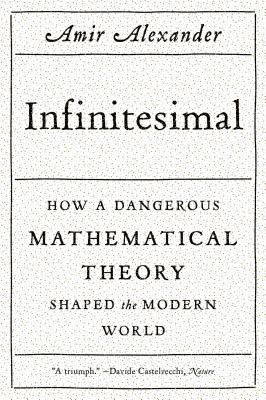 Infinitesimal: How a Dangerous Mathematical Theory Shaped the Modern World - Amir Alexander