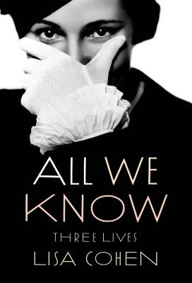 All We Know: Three Lives - Lisa Cohen