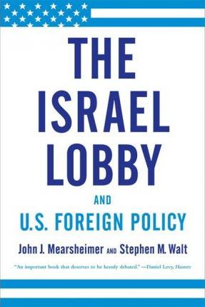 The Israel Lobby and U.S. Foreign Policy - John J. Mearsheimer