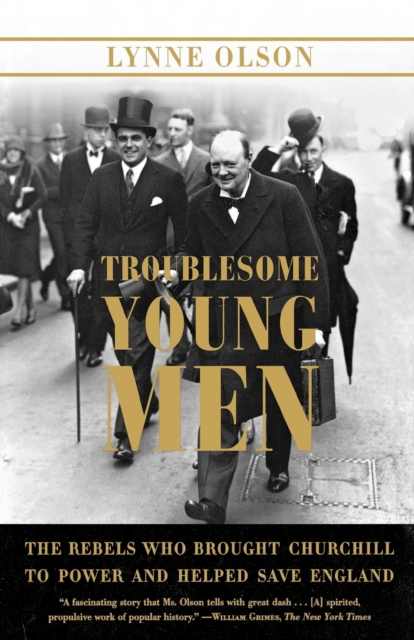 Troublesome Young Men: The Rebels Who Brought Churchill to Power and Helped Save England - Lynne Olson