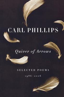 Quiver of Arrows: Selected Poems, 1986-2006 - Carl Phillips