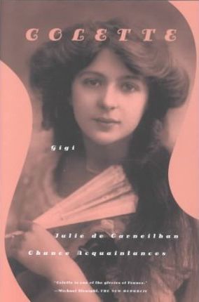 Gigi, Julie de Carneilhan, and Chance Acquaintances: Three Short Novels - Colette