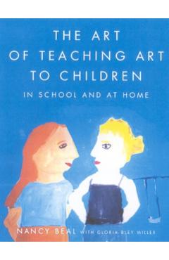 The Art of Teaching Art to Children: In School and at Home - Nancy Beal