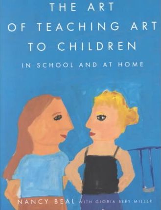 The Art of Teaching Art to Children: In School and at Home - Nancy Beal