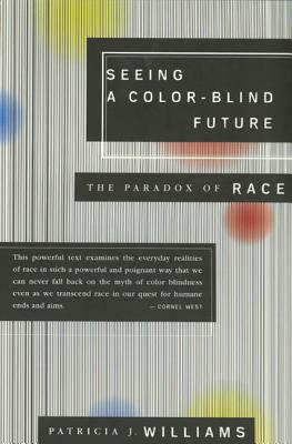 Seeing a Color-Blind Future: The Paradox of Race - Patricia J. Williams
