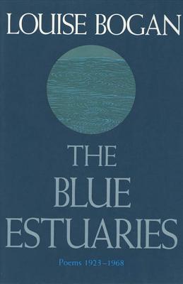 The Blue Estuaries: Poems: 1923-1968 - Louise Bogan
