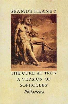 The Cure at Troy: A Version of Sophocles' Philoctetes - Seamus Heaney