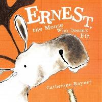 Ernest, the Moose Who Doesn't Fit - Catherine Rayner