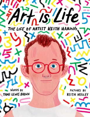 Art Is Life: The Life of Artist Keith Haring - Tami Lewis Brown