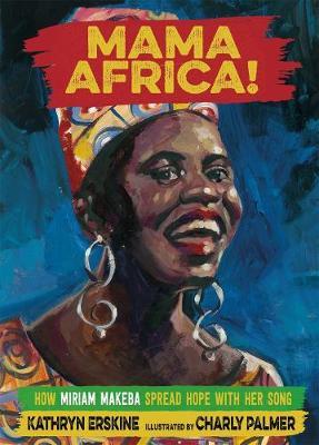 Mama Africa!: How Miriam Makeba Spread Hope with Her Song - Kathryn Erskine