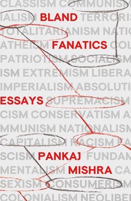Bland Fanatics: Liberals, Race, and Empire - Pankaj Mishra