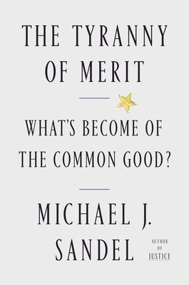 The Tyranny of Merit: What's Become of the Common Good? - Michael J. Sandel