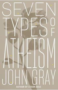 Coperta cărții 'Seven Types of Atheism - John Gray'
