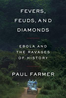 Fevers, Feuds, and Diamonds: Ebola and the Ravages of History - Paul Farmer