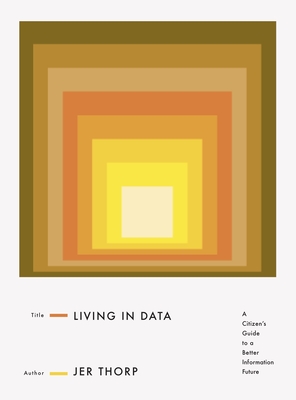 Living in Data: A Citizen's Guide to a Better Information Future - Jer Thorp
