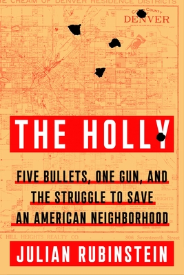 The Holly: Five Bullets, One Gun, and the Struggle to Save an American Neighborhood - Julian Rubinstein