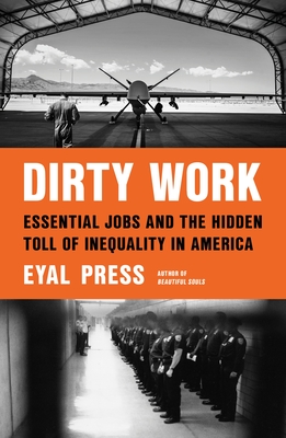 Dirty Work: Essential Jobs and the Hidden Toll of Inequality in America - Eyal Press