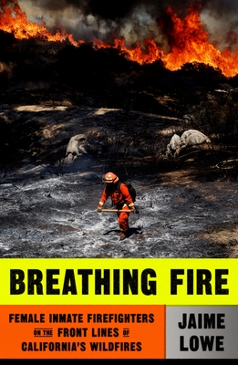 Breathing Fire: Female Inmate Firefighters on the Front Lines of California's Wildfires - Jaime Lowe