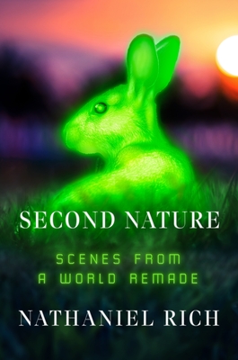 Second Nature: Scenes from a World Remade - Nathaniel Rich