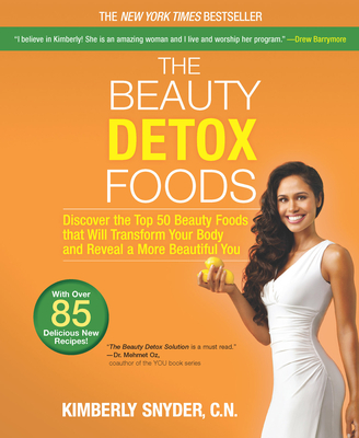 The Beauty Detox Foods: Discover the Top 50 Superfoods That Will Transform Your Body and Reveal a More Beautiful You - Kimberly Snyder