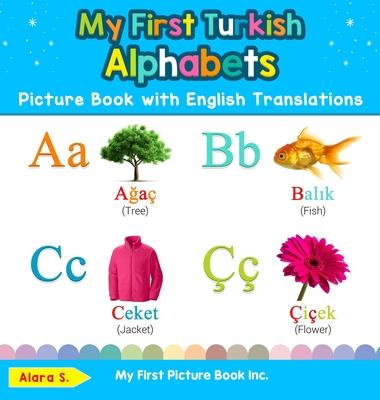 My First Turkish Alphabets Picture Book with English Translations: Bilingual Early Learning & Easy Teaching Turkish Books for Kids - Alara S