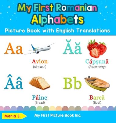 My First Romanian Alphabets Picture Book with English Translations: Bilingual Early Learning & Easy Teaching Romanian Books for Kids - Maria S