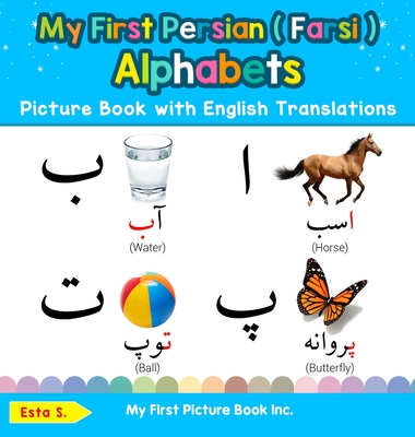 My First Persian ( Farsi ) Alphabets Picture Book with English Translations: Bilingual Early Learning & Easy Teaching Persian ( Farsi ) Books for Kids - Esta S