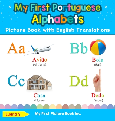 My First Portuguese Alphabets Picture Book with English Translations: Bilingual Early Learning & Easy Teaching Portuguese Books for Kids - Luana S