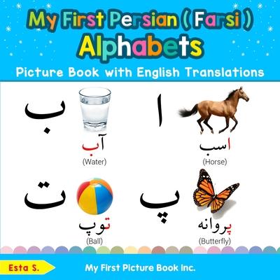 My First Persian ( Farsi ) Alphabets Picture Book with English Translations: Bilingual Early Learning & Easy Teaching Persian ( Farsi ) Books for Kids - Esta S