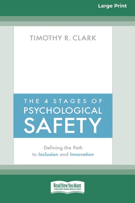 The 4 Stages of Psychological Safety: Defining the Path to Inclusion and Innovation (16pt Large Print Edition) - Timothy R. Clark