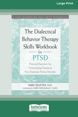 The Dialectical Behavior Therapy Skills Workbook for PTSD: Practical Exercises for Overcoming Trauma and Post-Traumatic Stress Disorder (16pt Large Pr - Kirby Reutter