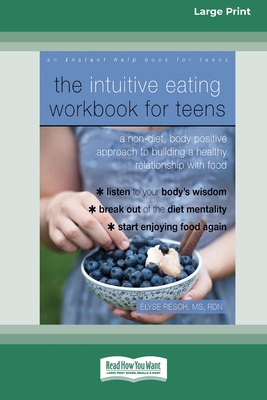 The Intuitive Eating Workbook for Teens: A Non-Diet, Body Positive Approach to Building a Healthy Relationship with Food (16pt Large Print Edition) - Elyse Resch