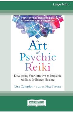 The Art of Psychic Reiki: Developing Your Intuitive and Empathic Abilities for Energy Healing (16pt Large Print Edition) - Lisa Campion