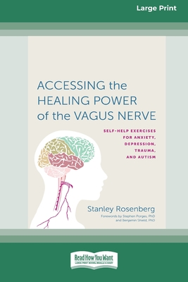 Accessing the Healing Power of the Vagus Nerve: Self-Exercises for Anxiety, Depression, Trauma, and Autism (16pt Large Print Edition) - Stanley Rosenberg