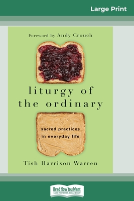 Liturgy of the Ordinary: Sacred Practices in Everyday Life (16pt Large Print Edition) - Tish Harrison Warren