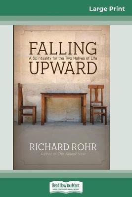 Falling Upward: A Spirituality for the Two Halves of Life (16pt Large Print Edition) - Richard Rohr