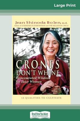 Crones Don't Whine: Concentrated Wisdom for Juicy Women (16pt Large Print Edition) - Jean Shinoda Bolen