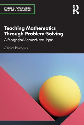 Teaching Mathematics Through Problem-Solving: A Pedagogical Approach from Japan - Akihiko Takahashi